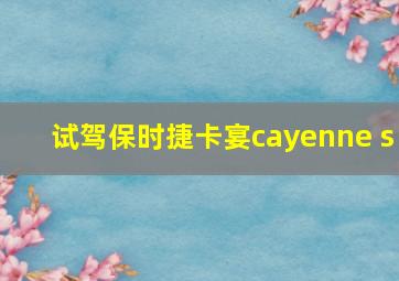 试驾保时捷卡宴cayenne s